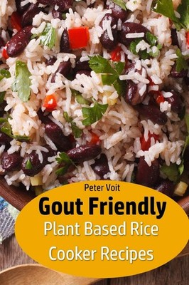 Gout Friendly Plant Based Rice Cooker Recipes,Voit, Peter Peter 