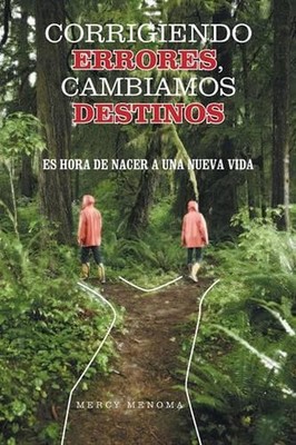 Corrigiendo Errores, Cambiamos Destinos: Es Hora de Nacer a Una Nueva Vida by Me