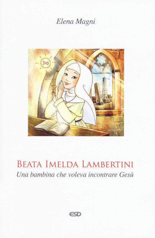 Beata Imelda Lambertini. Una bambina che voleva incontrare Gesù -