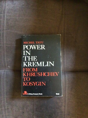 Power In The Kremlin: From Khruschev To Kosygin, by Michel Tatu