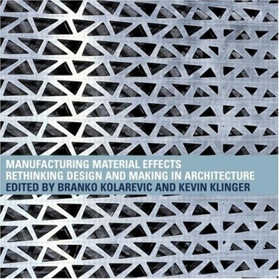 Manufacturing Material Effects: Rethinking Design and Making in Architecture...