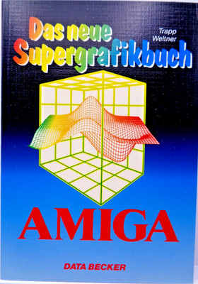 COMMODORE AMIGA -- THE NEW SUPER GRAPHICS BOOK (DATA BECKER BOOK) #1EN