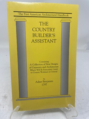 The Country Builder's Assistant by Asher Benjamin 1st US Architect Handbook 1989