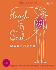 Head-to-Soul Makeover Leader's Guide: Helping Teen Girls Become Real in a Fake W