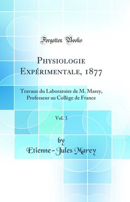 Physiologie Expérimentale, 1877, Vol. 3: Travaux du Laboratoire de M. Marey