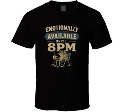 Emotionally Available Until 8pm Funny T Shirt