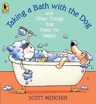 Taking a Bath with the Dog and Other Things that Make Me Happy by Scott Menchin