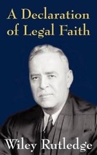 Wiley Rutledge A Declaration of Legal Faith (...
