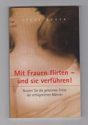 Mit Frauen flirten - und sie verführen! ^Nutzen Sie die geheimen Tricks der erfo