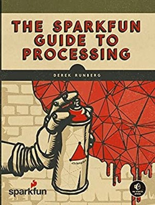 The SparkFun Guide to Processing : Create Interactive Art with Co