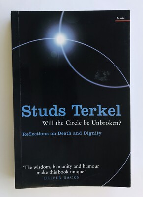 Will the Circle Be Unbroken? Reflections on Death and Dignity By Studs Terkel PB