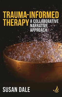Trauma-Informed Therapy: A collaborative narrative approach by Dale, Susan