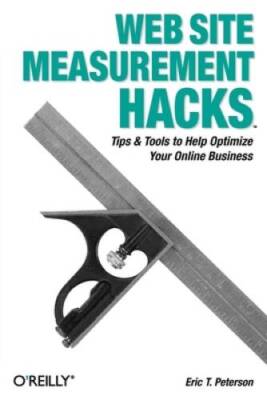 Web Site Measurement Hacks: Tips  Tools to Help Optimize Your Online B - GOOD
