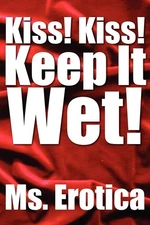 Kiss! Kiss! Keep It Wet!