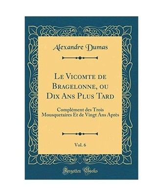 Le Vicomte de Bragelonne, ou Dix Ans Plus Tard, Vol. 6: Complément des Trois Mo