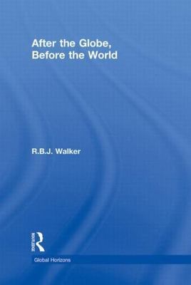After the Globe, Before the World, Hardcover by Walker, R. B. J., Brand New, ...