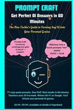 Prompt Craft: Get Perfect AI Answers in 60 Minutes: The Non-Techie's Guide to Tu