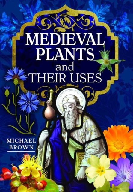 Medieval Plants and their Uses by Michael Brown (Hardback Book)