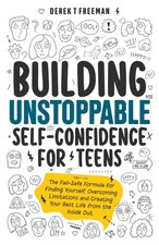 Building Unstoppable Self-Confidence for Teens: The Fail-Safe Formula for Findi
