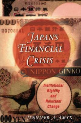 Japan's Financial Crisis : Institutional Rigidity and Reluctant Change by Jennif