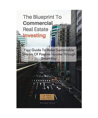 The Blueprint To Commercial Real Estate Investing: Your Guide To Make Sustainabl