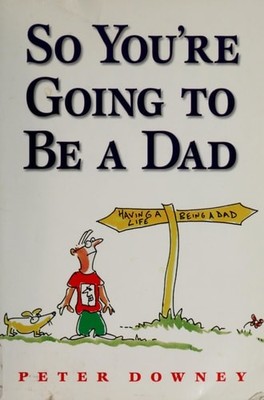 So You're Going To Be a Dad by Peter Downey, Good Book