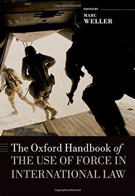 The Oxford Handbook of the Use of Force in International Law (Oxford Handbooks i