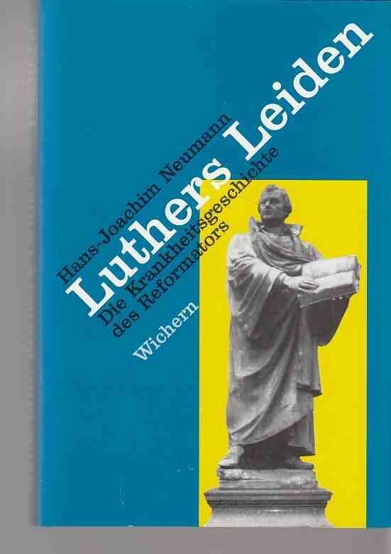 Luthers Leiden : die Krankheitsgeschichte des Reformators. Von Hans-Joachim Neum - Luther, Martin