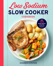 Low Sodium Slow Cooker Cookbook: Over 100 Heart Healthy Recipes that Prep Fa...
