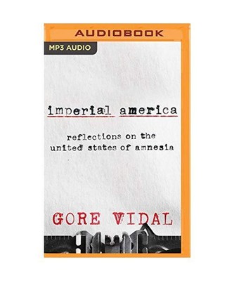 Imperial America: Reflections on the United States of Amnesia, Gore ...