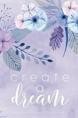 Create A Dream (Flower): A unique place to make your thoughts come to life. by M