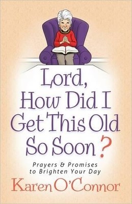Lord, How Did I Get This Old So Soo..., O'Connor, Karen