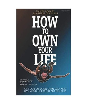 How To Own Your Life: Get Out of Your Own Way and Live Your Life with no Regrets