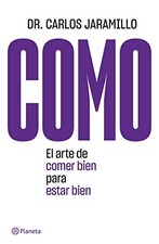 COMO: EL ARTE DE COMER BIEN PARA ESTAR BIEN (SPANISH By Carlos Jaramillo