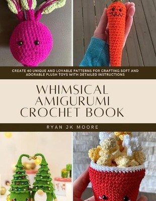 Whimsical Amigurumi Crochet Book: Create 40 Unique and Lovable Patterns for Craf