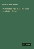 Catarrhal Diseases Of The Nasal And Respiratory Organs Gershom Nelson Brigham