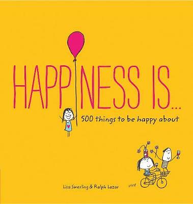 Happiness Is...: 500 things to be happy about by Lazar Ralph, Swerling Lisa...