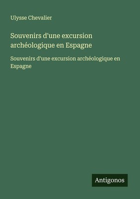 Ulysse Chevalier | Souvenirs d'une excursion archéologique en Espagne | Buch