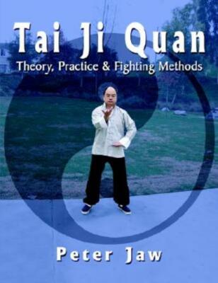 Tai Ji Quan: Theory, Practice and Fighting Methods