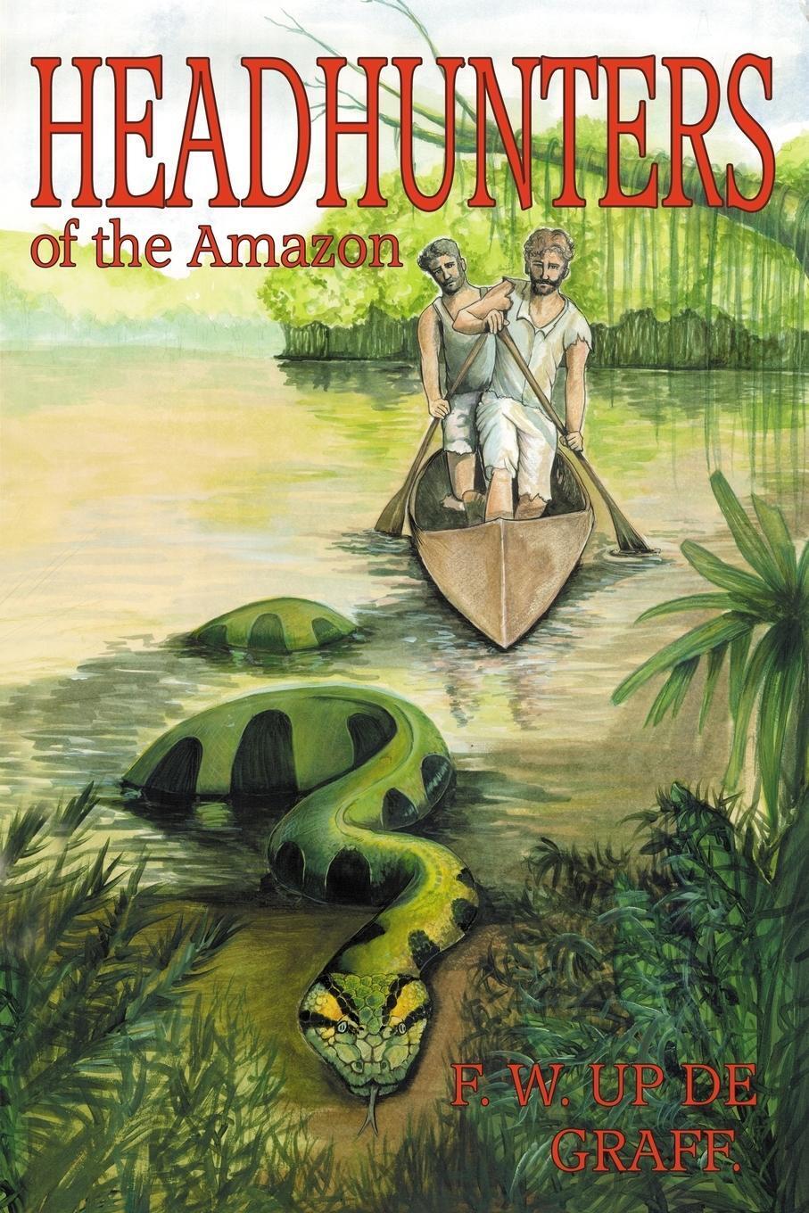 Fritz W Up De Graff | Head Hunters Of The Amazon (annotated Edition) |