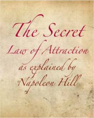 The Secret Law of Attraction as Explained By Napoleon Hill by Napoleon Hill