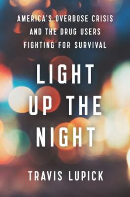 Light Up the Night: America's Overdose Crisis and the Drug Users Fighting for...