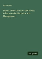 Anonymous | Report Of The Directors Of Convict Prisons On The Discipline And...