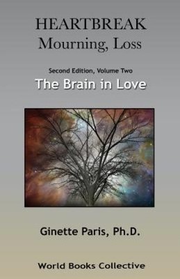 Heartbreak, Mourning, Loss. Volume 2: The Brain in Love by Ginette Paris Ph. D.