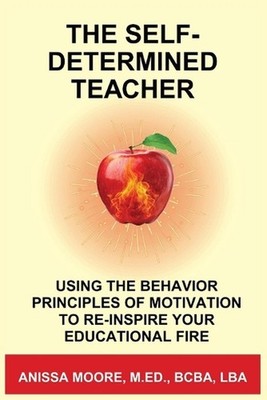 The Self-Determined Teacher: Using the Behavior Principles of Motivation to Re-i