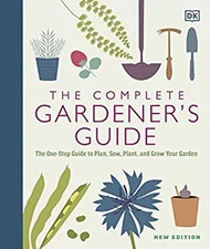 The Complete Gardener's Guide : The One-Stop Guide to Plan, Sow,