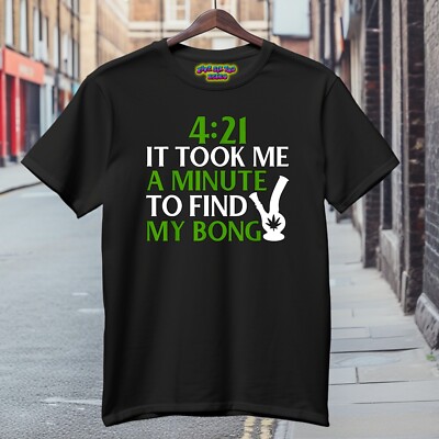 4:21 It Took Me A Minute To Find My Bong Black T-Shirt S-3XL