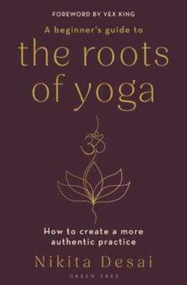 A Beginner's Guide to the Roots of Yoga: How to create a more authentic practice