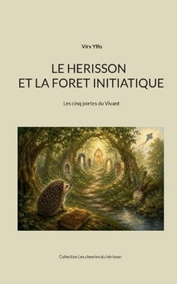 Le herisson et la foret initiatique: Les cinq portes du Vivant by Virx Ylfu (Fre
