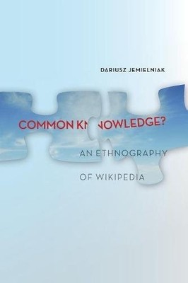 COMMON KNOWLEDGE: AN ETHNOGRAPHY OF WIKIPEDIA By Dariusz Jemielniak